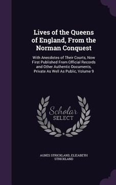 portada Lives of the Queens of England, From the Norman Conquest: With Anecdotes of Their Courts, Now First Published From Official Records and Other Authenti (in English)