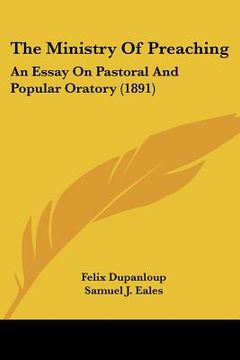 portada the ministry of preaching: an essay on pastoral and popular oratory (1891) (en Inglés)