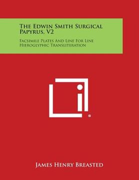 portada The Edwin Smith Surgical Papyrus, V2: Facsimile Plates and Line for Line Hieroglyphic Transliteration (in English)