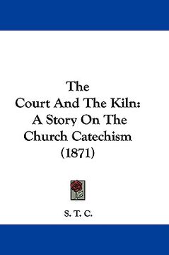 portada the court and the kiln: a story on the church catechism (1871) (en Inglés)
