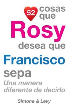 portada 52 Cosas Que Rosy Desea Que Francisco Sepa: Una Manera Diferente de Decirlo