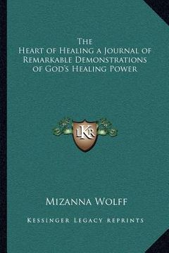 portada the heart of healing a journal of remarkable demonstrations of god's healing power (in English)