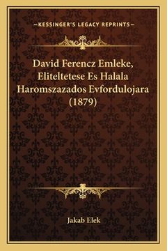 portada David Ferencz Emleke, Eliteltetese Es Halala Haromszazados Evfordulojara (1879) (en Húngaro)