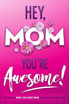 portada Hey, mom You're Awesome! The Ultimate What i Love About mom Fill-In-The-Blank Gift Book: (Things i Love About you Book for mom | Prompted Fill in Blank i Love you Book) (i Love you Forever) (en Inglés)