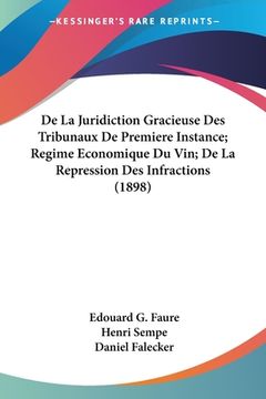 portada De La Juridiction Gracieuse Des Tribunaux De Premiere Instance; Regime Economique Du Vin; De La Repression Des Infractions (1898) (en Francés)