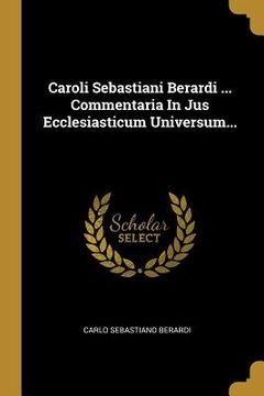 portada Caroli Sebastiani Berardi ... Commentaria In Jus Ecclesiasticum Universum... (en Latin)