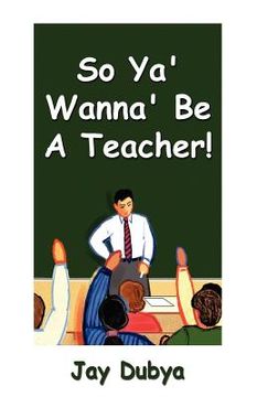 portada so ya' wanna' be a teacher! (in English)