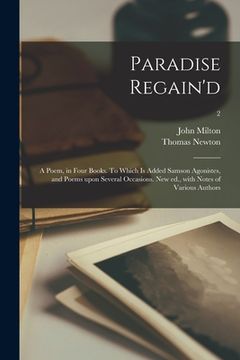 portada Paradise Regain'd; a Poem, in Four Books. To Which is Added Samson Agonistes, and Poems Upon Several Occasions. New Ed., With Notes of Various Authors (en Inglés)