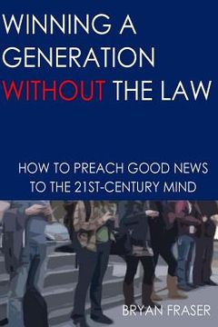 portada Winning a Generation Without the Law: How to Preach Good News to the 21st-Century Mind (en Inglés)
