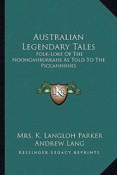 portada australian legendary tales: folk-lore of the noongahburrahs as told to the piccaninnies (en Inglés)