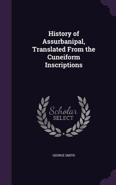 portada History of Assurbanipal, Translated From the Cuneiform Inscriptions (en Inglés)