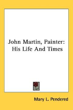 portada john martin, painter: his life and times