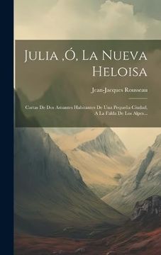 portada Julia, ó, la Nueva Heloisa: Cartas de dos Amantes Habitantes de una Pequeña Ciudad, a la Falda de los Alpes.