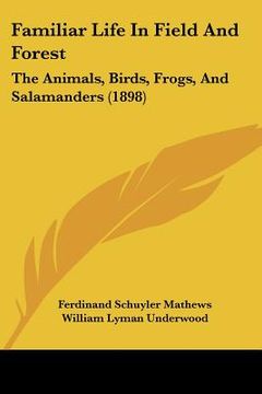 portada familiar life in field and forest: the animals, birds, frogs, and salamanders (1898) (en Inglés)