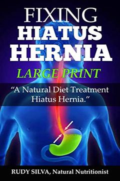 portada Fixing Hiatus Hernia: Large Print: A Natural Diet Treatment Hiatus Hernia (in English)