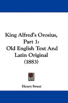portada king alfred's orosius, part 1: old english text and latin original (1883) (in English)