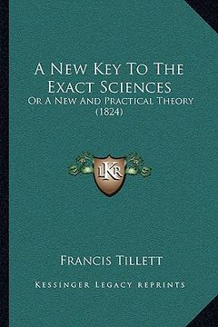 portada a new key to the exact sciences: or a new and practical theory (1824) (en Inglés)