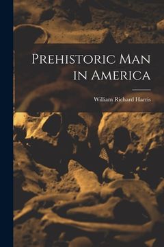 portada Prehistoric Man in America [microform] (in English)