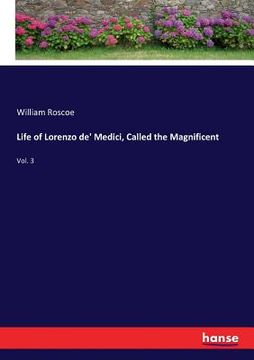 portada Life of Lorenzo de' Medici, Called the Magnificent: Vol. 3 (en Inglés)
