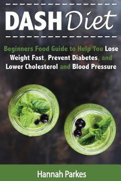 portada DASH Diet: Beginners Food Guide to Help You Lose Weight Fast, Prevent Diabetes, and Lower Cholesterol and Blood Pressure (in English)