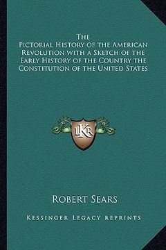 portada the pictorial history of the american revolution with a sketch of the early history of the country the constitution of the united states