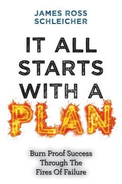 portada It All Starts With A Plan: Burn-Proof Success Through The Fires Of Failure (en Inglés)