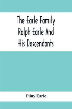 portada The Earle Family; Ralph Earle And His Descendants (en Inglés)