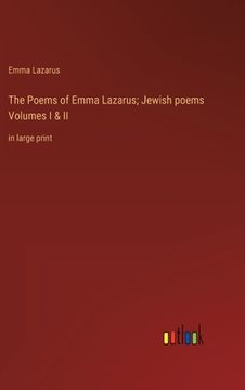 portada The Poems of Emma Lazarus; Jewish poems Volumes I & II: in large print (en Inglés)