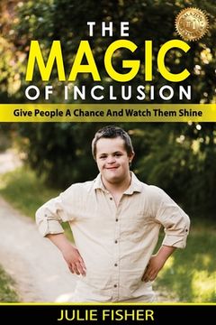 portada The Magic Of Inclusion: Give People A Chance And Watch Them Shine 
