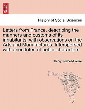 portada letters from france, describing the manners and customs of its inhabitants: with observations on the arts and manufactures. interspersed with anecdote (in English)