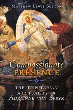 portada Compassionate Presence: The Trinitarian Spirituality of Adrienne von Speyr
