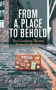 portada From a Place to Behold: The Goodman Theatre Stories Collection (en Inglés)