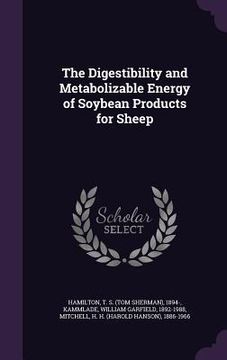 portada The Digestibility and Metabolizable Energy of Soybean Products for Sheep (in English)