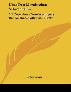 portada Uber Den Moralischen Schwachsinn: Mit Besonderer Berucksichtigung Der Kindlichen Altersstufe (1905) (en Alemán)