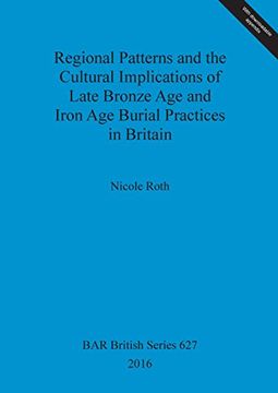 portada Regional Patterns and the Cultural Implications of Late Bronze Age and Iron Age Burial Practices in Britain (BAR British Series)