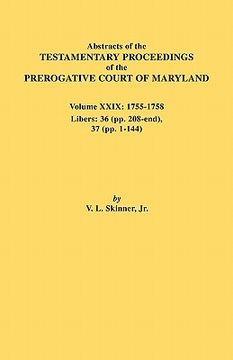 portada abstracts of the testamentary proceedings of the prerogative court of maryland. volume xxix, 1755-1758, libers: 36 (pp. 208-end), 37 (pp. 1-144) (in English)
