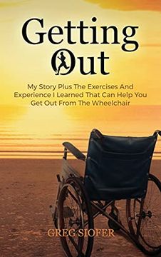 portada Getting Out: My Story Plus the Exercises and Experience i Learned That can Help you get out From the Wheelchair (en Inglés)