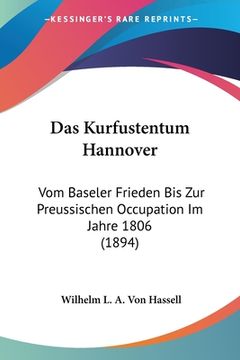 portada Das Kurfustentum Hannover: Vom Baseler Frieden Bis Zur Preussischen Occupation Im Jahre 1806 (1894) (in German)