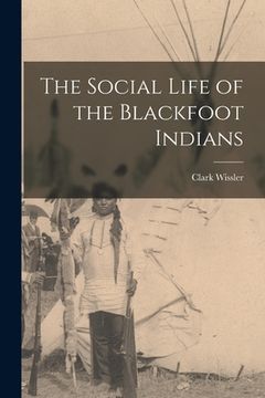 portada The Social Life of the Blackfoot Indians (en Inglés)