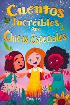 portada Cuentos Increíbles Para Chicas Especiales: Una Colección de Valiosas Lecciones Sobre la Bondad, la Confianza y el Trabajo en Equipo (in Spanish)
