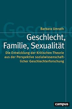 portada Geschlecht, Familie, Sexualität: Die Entwicklung der Kritischen Theorie aus der Perspektive Sozialwissenschaftlicher Geschlechterforschung (Politik der Geschlechterverhältnisse)