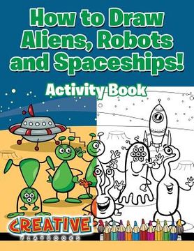 portada How to Draw Aliens, Robots and Spaceships! Activity Book (en Inglés)