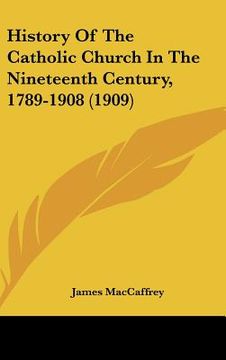 portada history of the catholic church in the nineteenth century, 1789-1908 (1909) (en Inglés)