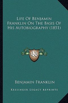 portada life of benjamin franklin on the basis of his autobiography life of benjamin franklin on the basis of his autobiography (1851) (1851)