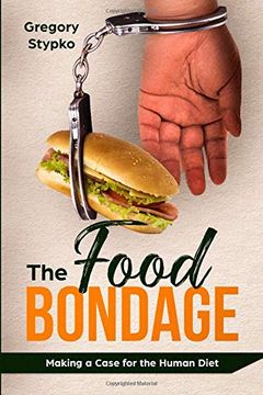 portada The Food Bondage: Making a Case for the Human Diet (en Inglés)