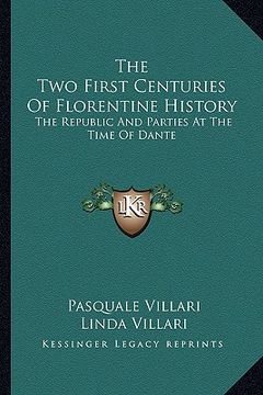 portada the two first centuries of florentine history: the republic and parties at the time of dante (en Inglés)