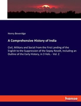 portada A Comprehensive History of India: Civil, Military and Social From the First Landing of the English to the Suppression of the Sepoy Revolt, Including a (en Inglés)