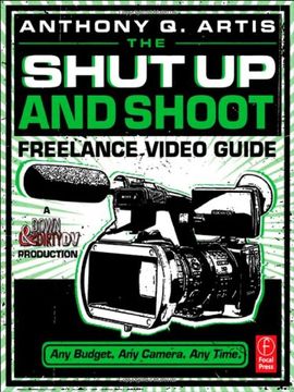 portada The Shut up and Shoot Freelance Video Guide: A Down & Dirty dv Production (Focal Press) (en Inglés)