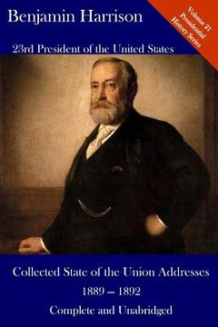 portada Benjamin Harrison: Collected State of the Union Addresses 1889 - 1892: Volume 21 of the Del Lume Executive History Series
