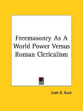 portada freemasonry as a world power versus roman clericalism (en Inglés)